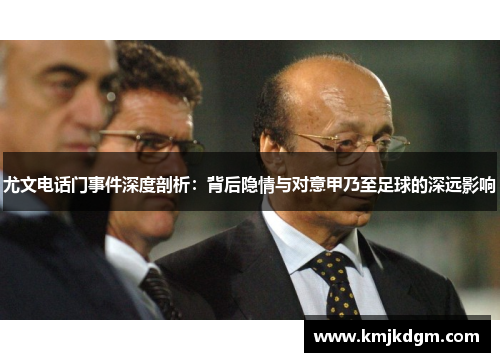 尤文电话门事件深度剖析：背后隐情与对意甲乃至足球的深远影响
