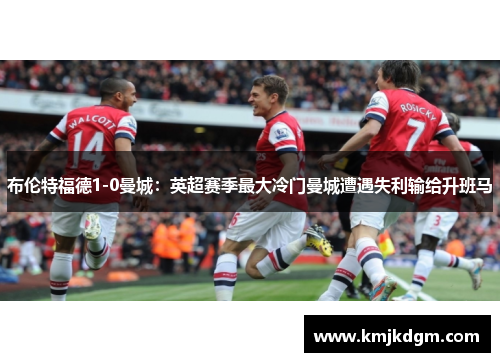 布伦特福德1-0曼城：英超赛季最大冷门曼城遭遇失利输给升班马